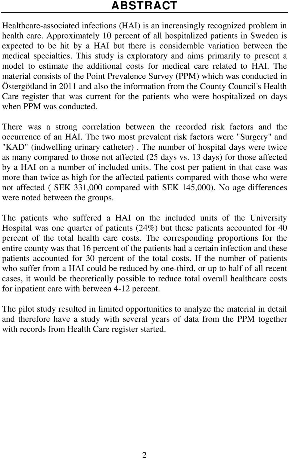 This study is exploratory and aims primarily to present a model to estimate the additional costs for medical care related to HAI.