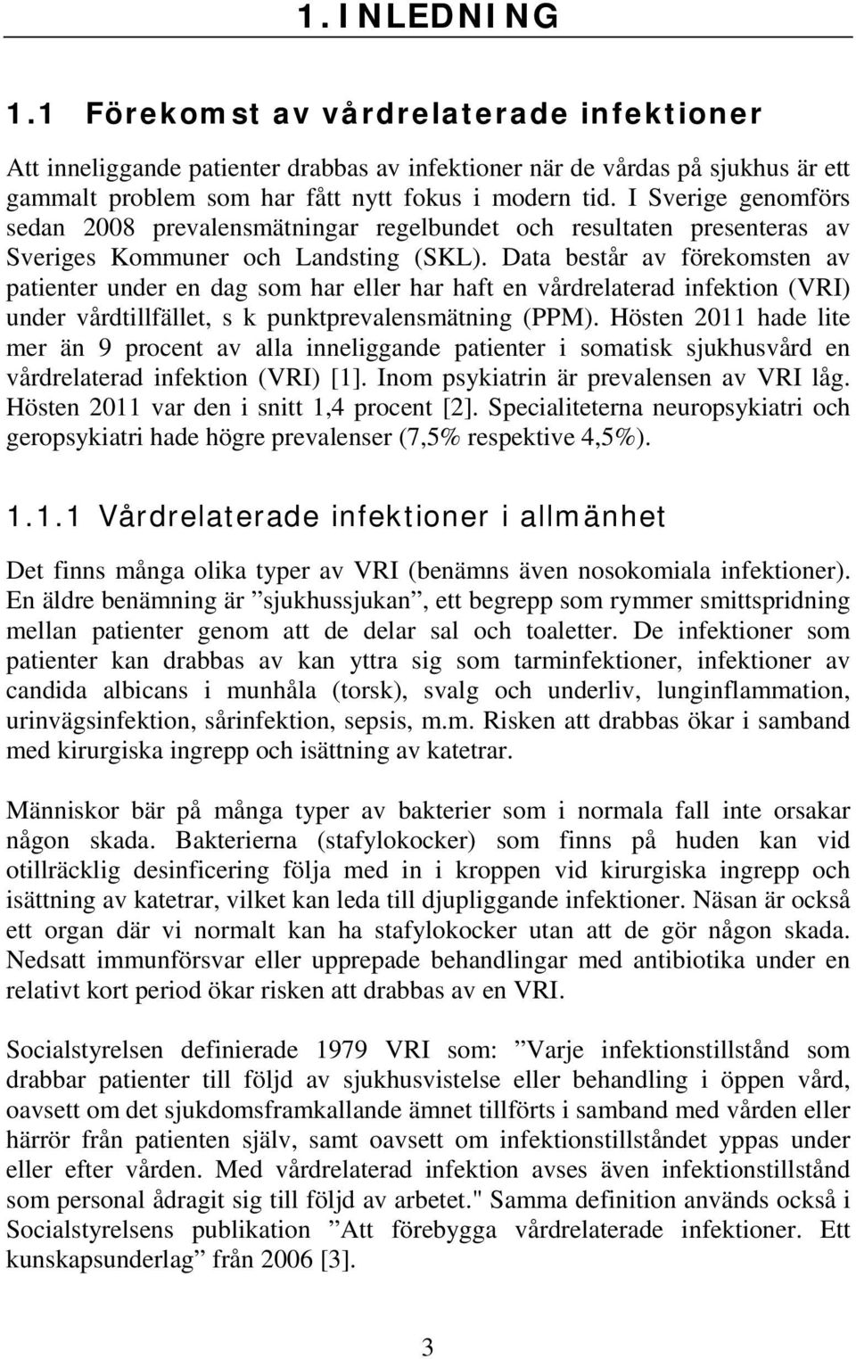 Data består av förekomsten av patienter under en dag som har eller har haft en vårdrelaterad infektion (VRI) under vårdtillfället, s k punktprevalensmätning (PPM).