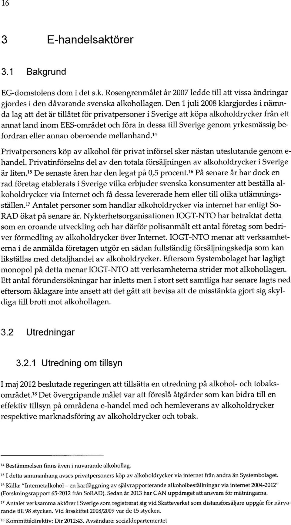 befordran eller annan oberoende mellanhand. 14 Privatpersoners köp av alkohol för privat införsel sker nästan uteslutande genom e- handel.