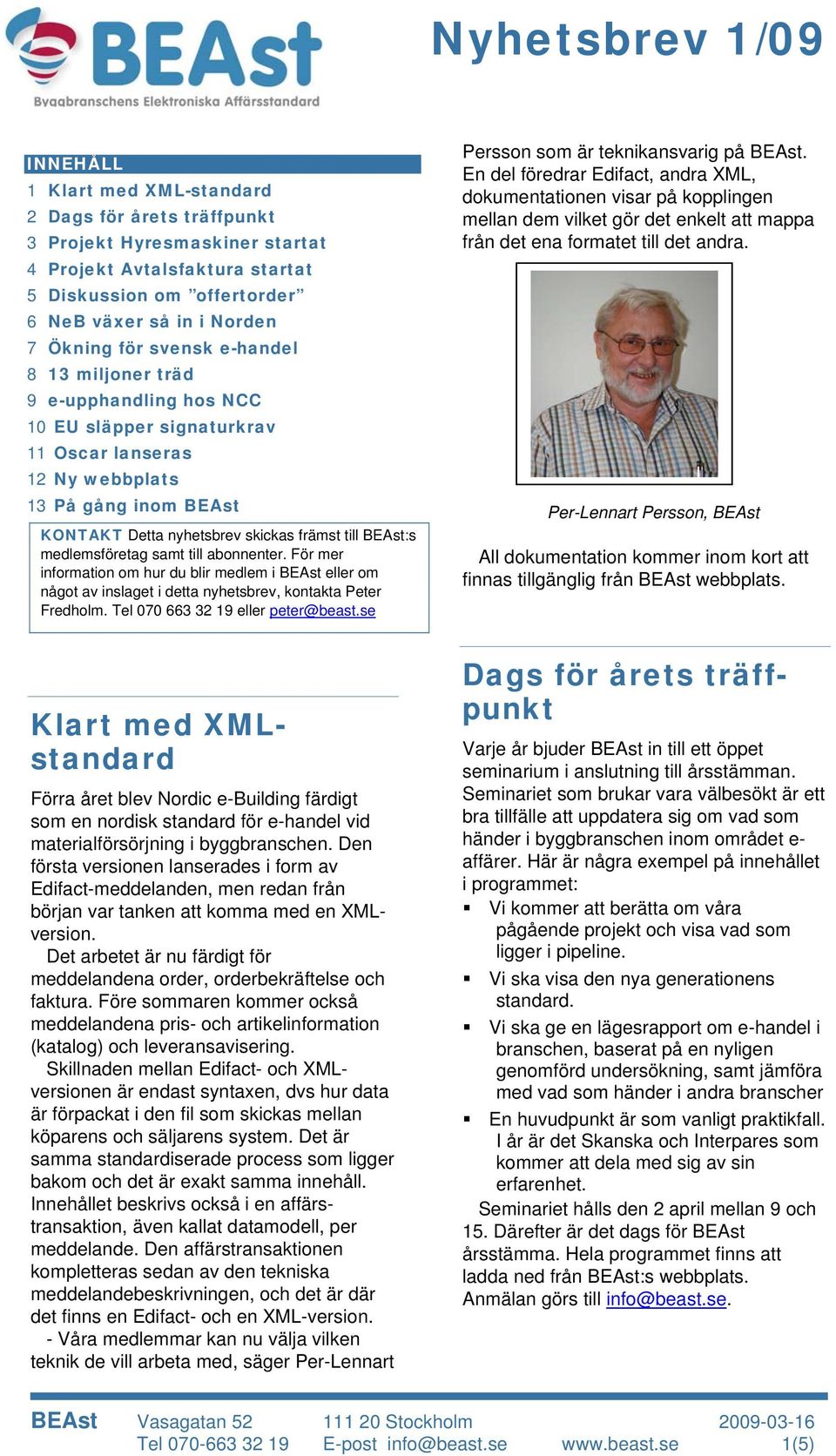 medlemsföretag samt till abonnenter. För mer information om hur du blir medlem i BEAst eller om något av inslaget i detta nyhetsbrev, kontakta Peter Fredholm. Tel 070 663 32 19 eller peter@beast.