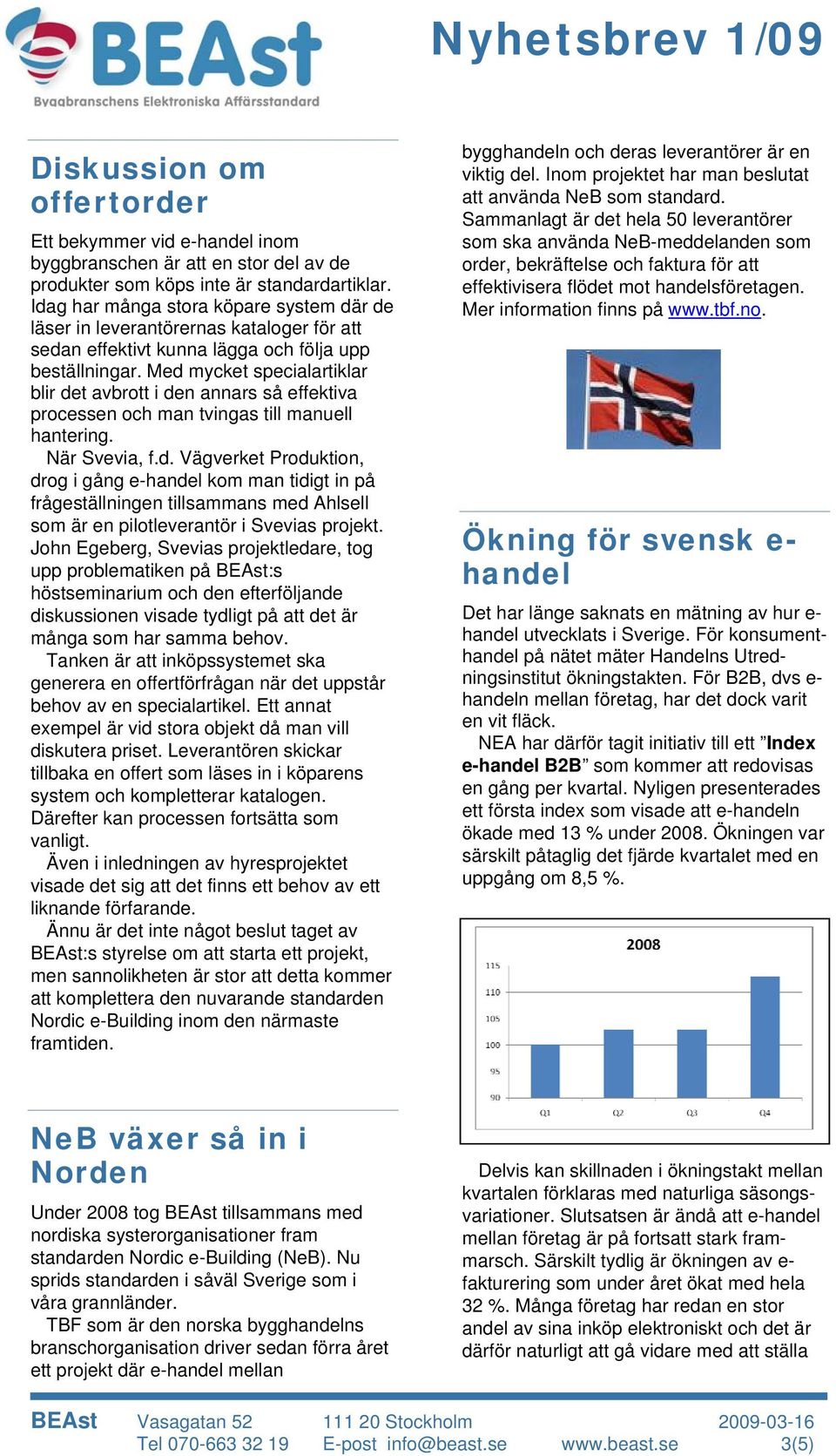 Med mycket specialartiklar blir det avbrott i den annars så effektiva processen och man tvingas till manuell hantering. När Svevia, f.d. Vägverket Produktion, drog i gång e-handel kom man tidigt in på frågeställningen tillsammans med Ahlsell som är en pilotleverantör i Svevias projekt.