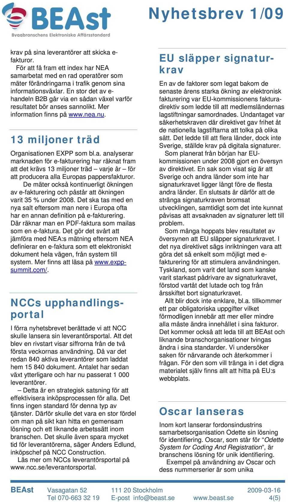 De mäter också kontinuerligt ökningen av e-fakturering och påstår att ökningen varit 35 % under 2008.