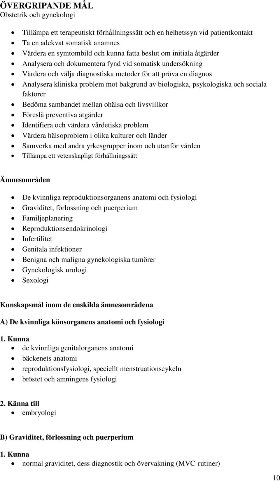 psykologiska och sociala faktorer Bedöma sambandet mellan ohälsa och livsvillkor Föreslå preventiva åtgärder Identifiera och värdera vårdetiska problem Värdera hälsoproblem i olika kulturer och