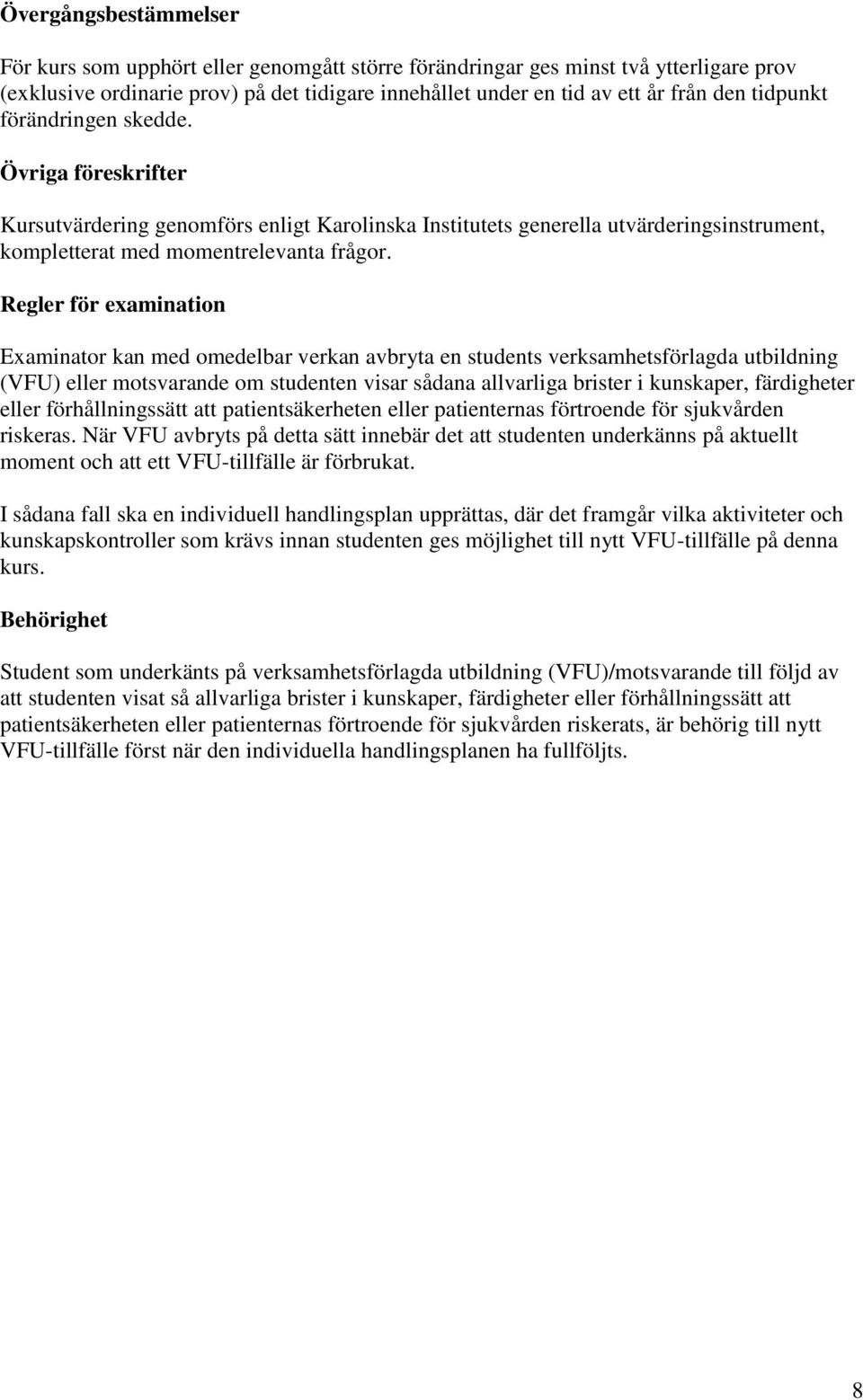 Regler för examination Examinator kan med omedelbar verkan avbryta en students verksamhetsförlagda utbildning (VFU) eller motsvarande om studenten visar sådana allvarliga brister i kunskaper,