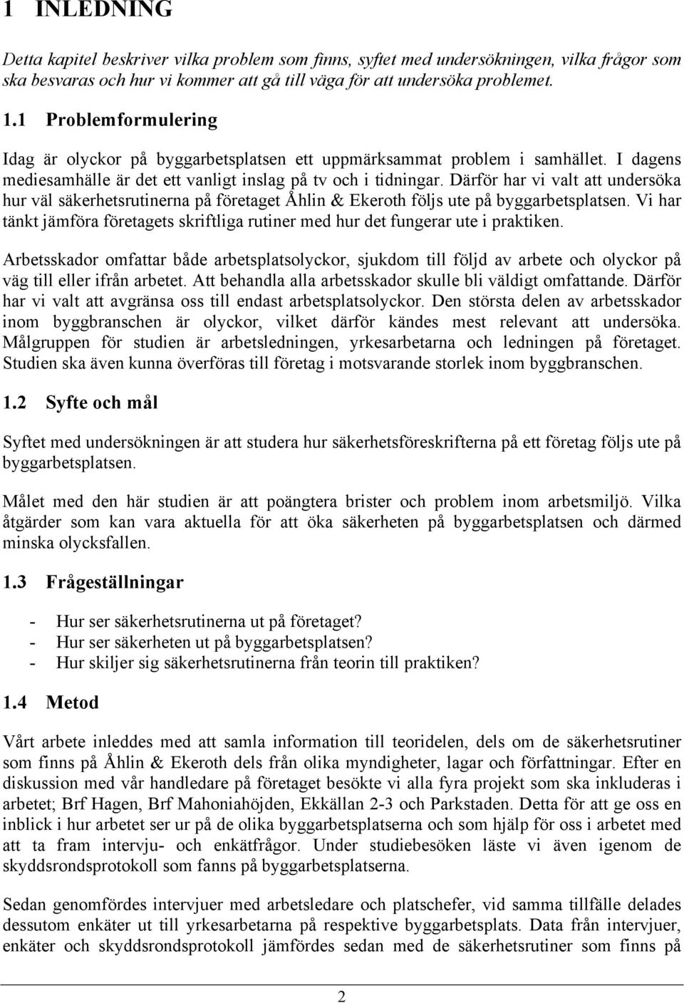 Därför har vi valt att undersöka hur väl säkerhetsrutinerna på företaget Åhlin & Ekeroth följs ute på byggarbetsplatsen.