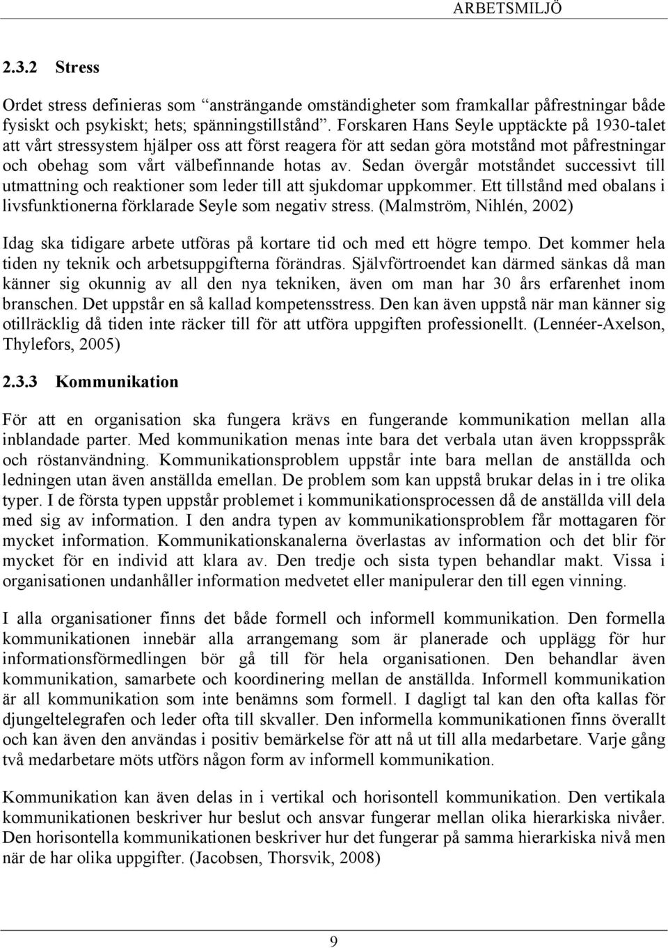 Sedan övergår motståndet successivt till utmattning och reaktioner som leder till att sjukdomar uppkommer. Ett tillstånd med obalans i livsfunktionerna förklarade Seyle som negativ stress.