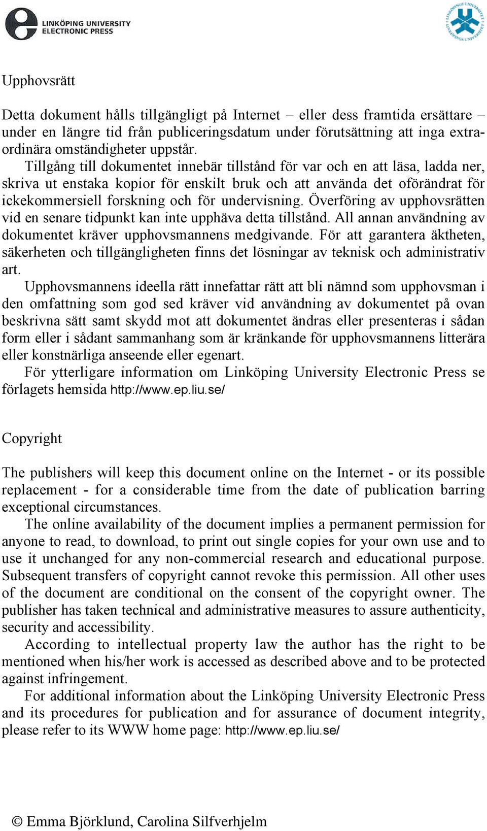 undervisning. Överföring av upphovsrätten vid en senare tidpunkt kan inte upphäva detta tillstånd. All annan användning av dokumentet kräver upphovsmannens medgivande.