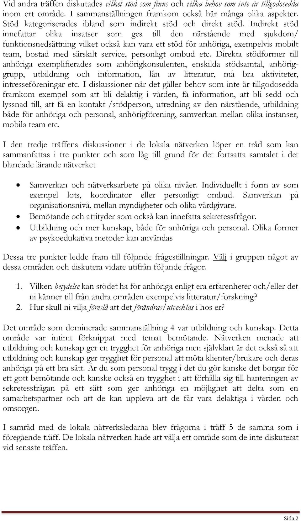 Indirekt stöd innefattar olika insatser som ges till den närstående med sjukdom/ funktionsnedsättning vilket också kan vara ett stöd för anhöriga, exempelvis mobilt team, bostad med särskilt service,