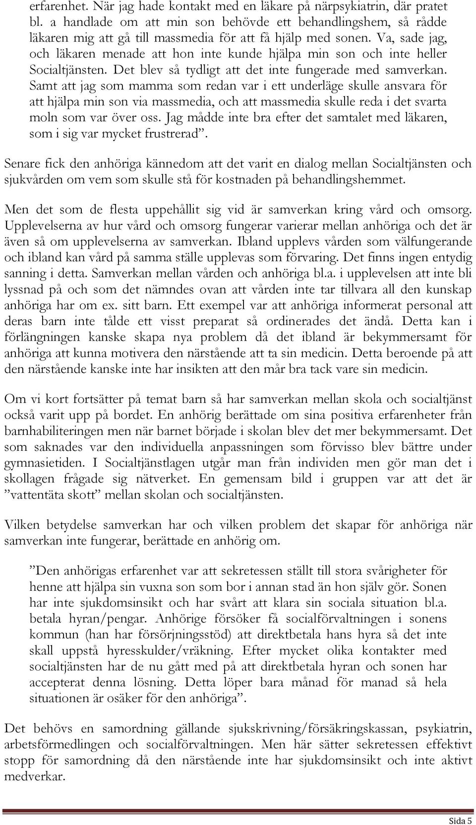 Va, sade jag, och läkaren menade att hon inte kunde hjälpa min son och inte heller Socialtjänsten. Det blev så tydligt att det inte fungerade med samverkan.