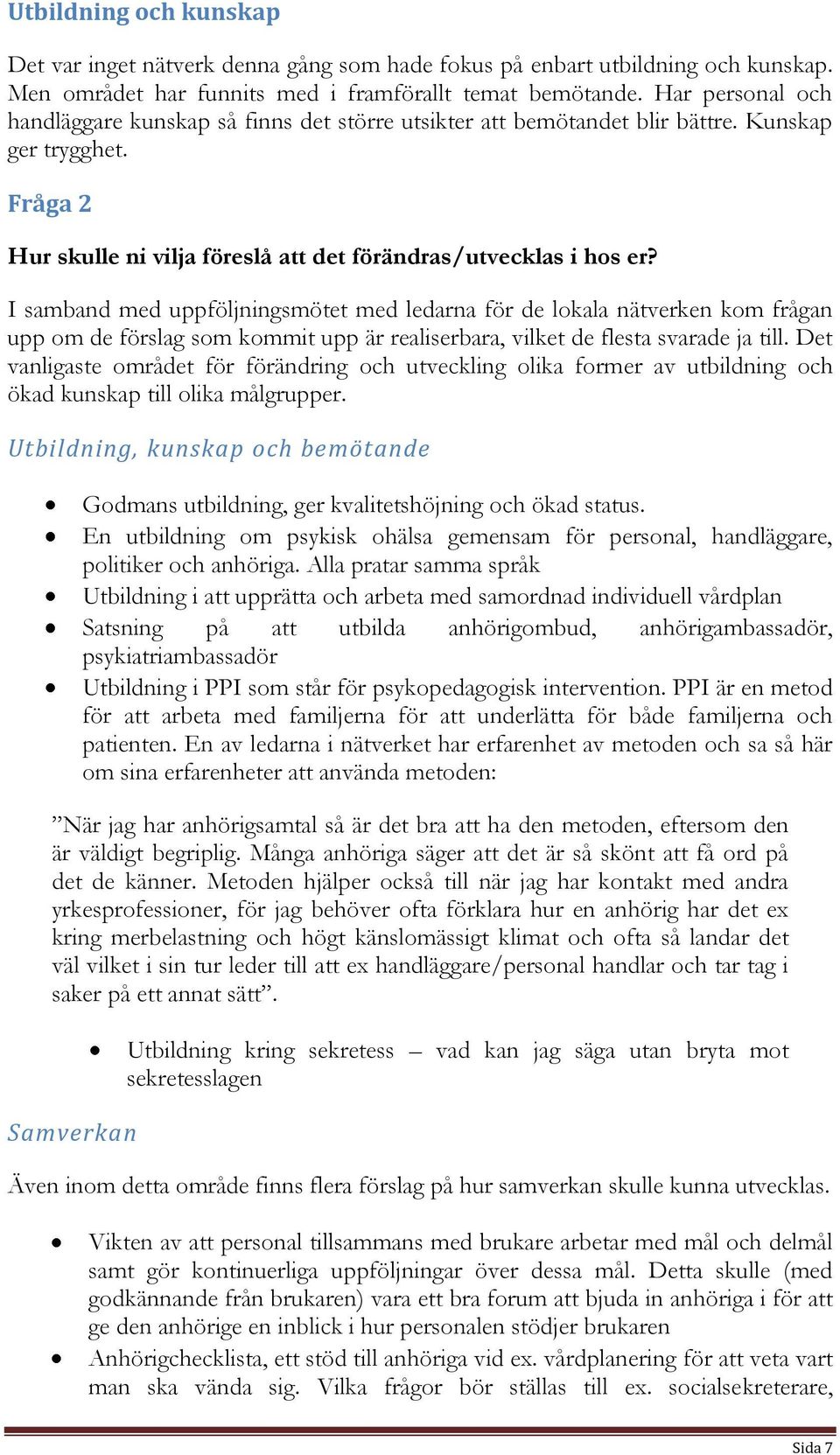 I samband med uppföljningsmötet med ledarna för de lokala nätverken kom frågan upp om de förslag som kommit upp är realiserbara, vilket de flesta svarade ja till.