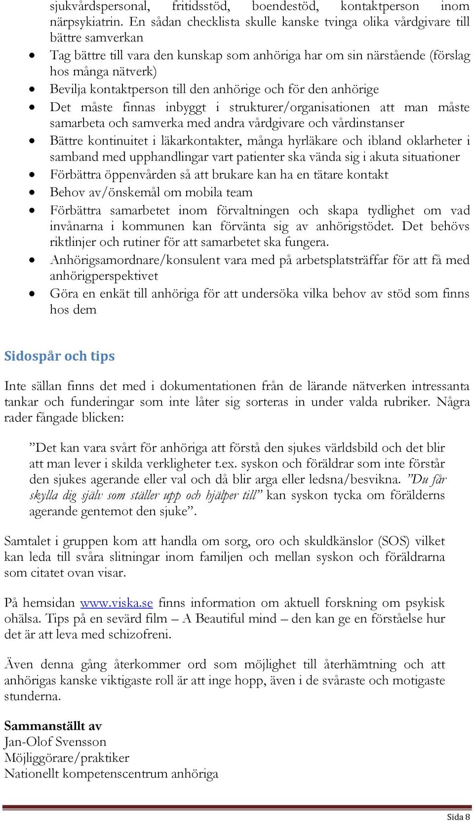 till den anhörige och för den anhörige Det måste finnas inbyggt i strukturer/organisationen att man måste samarbeta och samverka med andra vårdgivare och vårdinstanser Bättre kontinuitet i