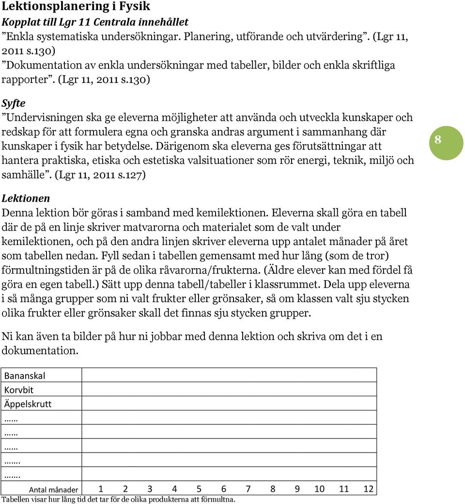 130) Syfte Undervisningen ska ge eleverna möjligheter att använda och utveckla kunskaper och redskap för att formulera egna och granska andras argument i sammanhang där kunskaper i fysik har