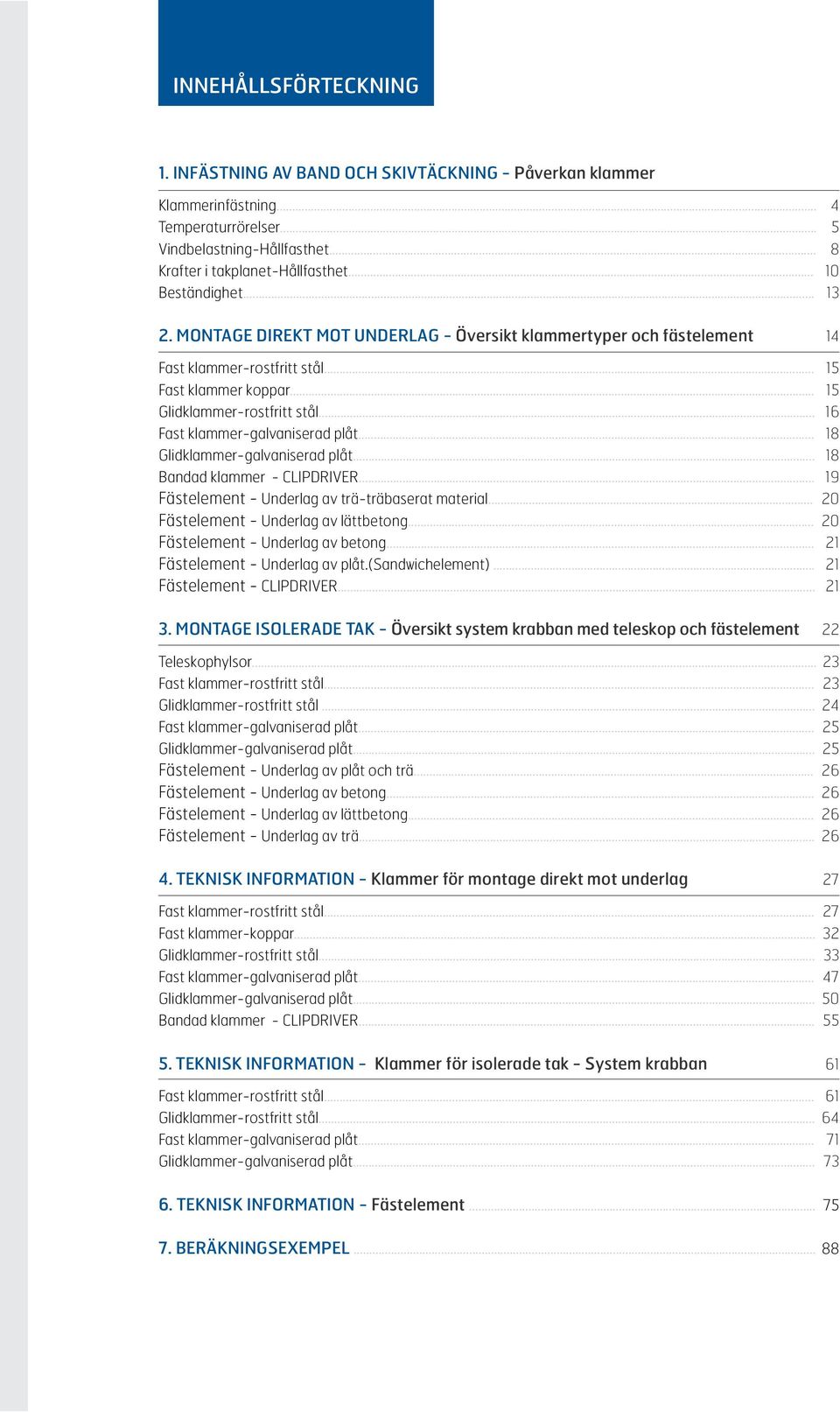 .. 18 Glidklammer-galvaniserad plåt... 18 Bandad klammer - CLIPDRIVER... 19 Fästelement - Underlag av trä-träbaserat material... 20 Fästelement - Underlag av lättbetong.