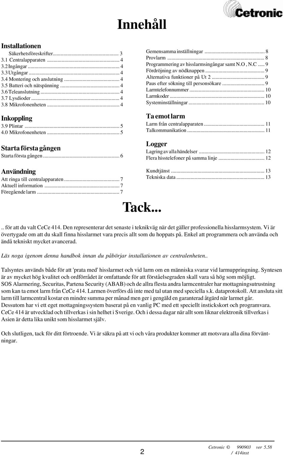 .. 8 Programmering av hisslarmsingångar samt N.O, N.C... 9 Fördröjning av nödknappen... 9 Alternativa funktioner på Ut 2... 9 Paus efter sökning till personsökare... 9 Larmtelefonnummer... 10 Larmkoder.