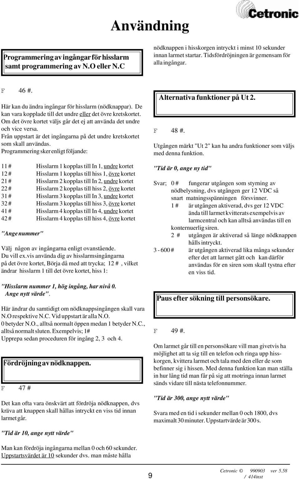 Om det övre kortet väljs går det ej att använda det undre och vice versa. Från uppstart är det ingångarna på det undre kretskortet som skall användas.