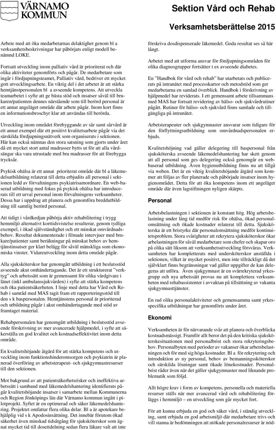 De medarbetare som ingår i fördjupningsteamet, Palliativ vård, bedriver ett mycket gott utvecklingsarbete. En viktig del i det arbetet är att stärka hemtjänstpersonalen bl a avseende kompetens.