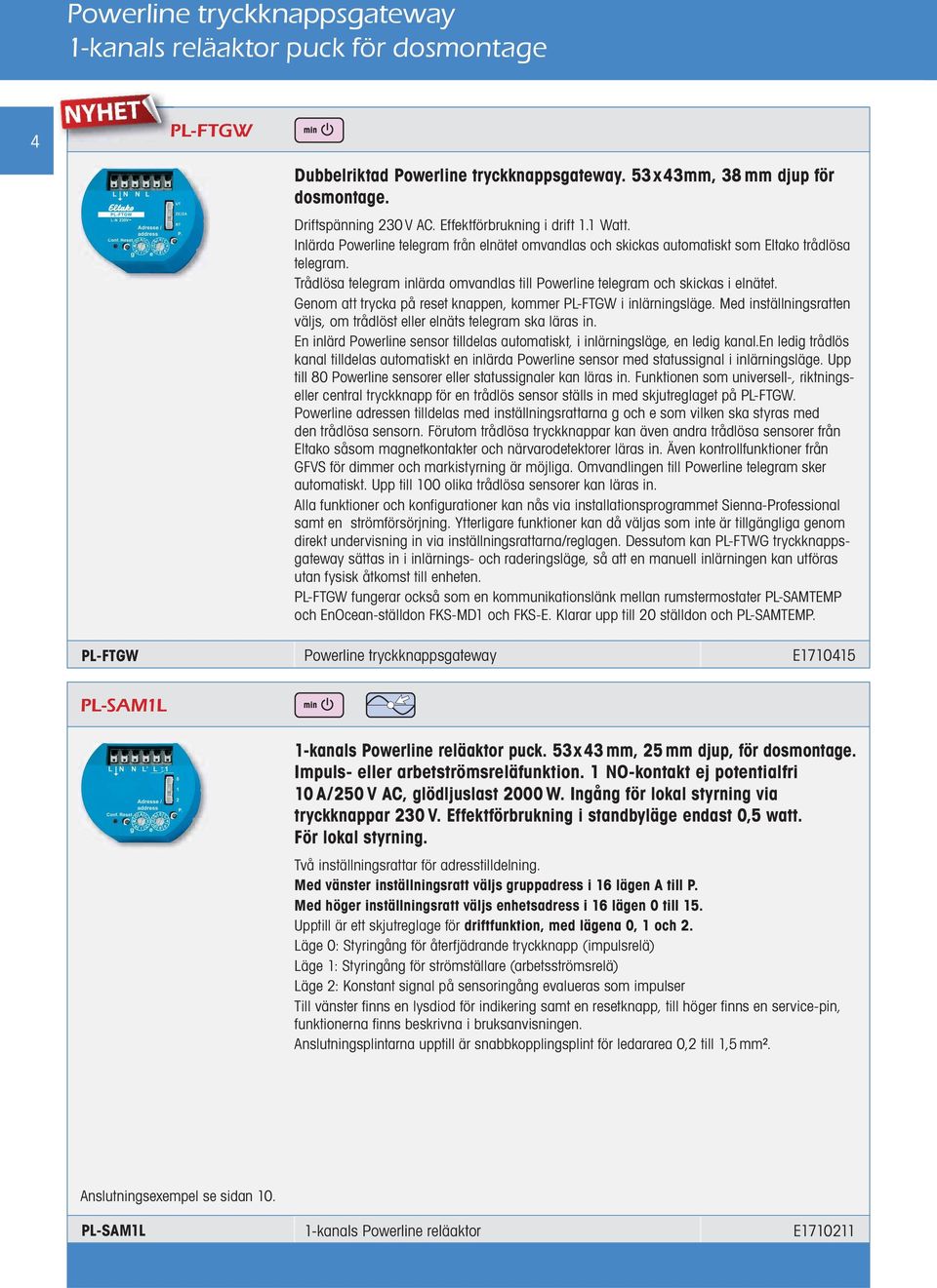 Genom att trycka på reset knappen, kommer PL-FTGW i inlärningsläge. Med inställningsratten väljs, om trådlöst eller elnäts telegram ska läras in.