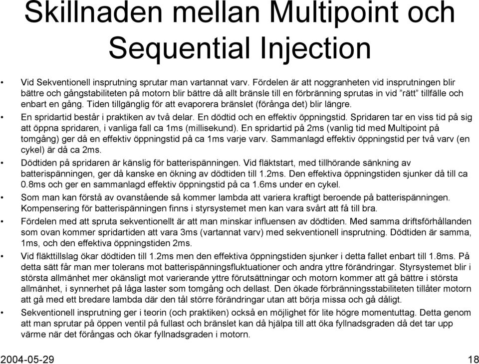 Tiden tillgänglig för att evaporera bränslet (förånga det) blir längre. En spridartid består i praktiken av två delar. En dödtid och en effektiv öppningstid.