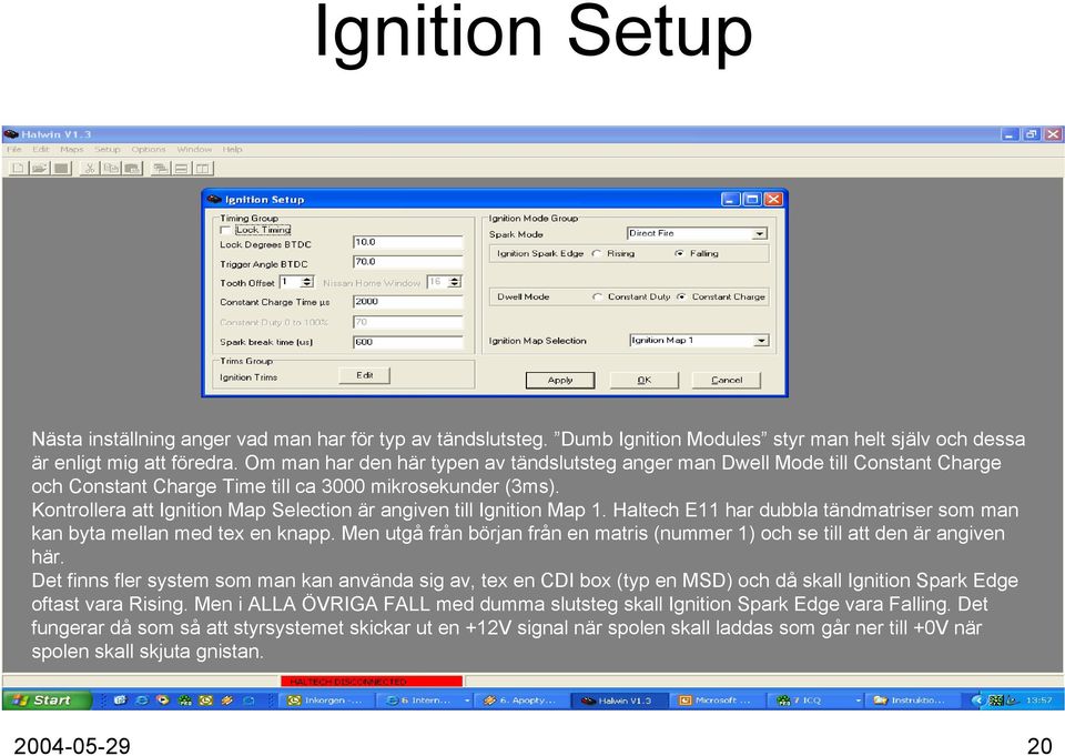 Kontrollera att Ignition Map Selection är angiven till Ignition Map 1. Haltech E11 har dubbla tändmatriser som man kan byta mellan med tex en knapp.