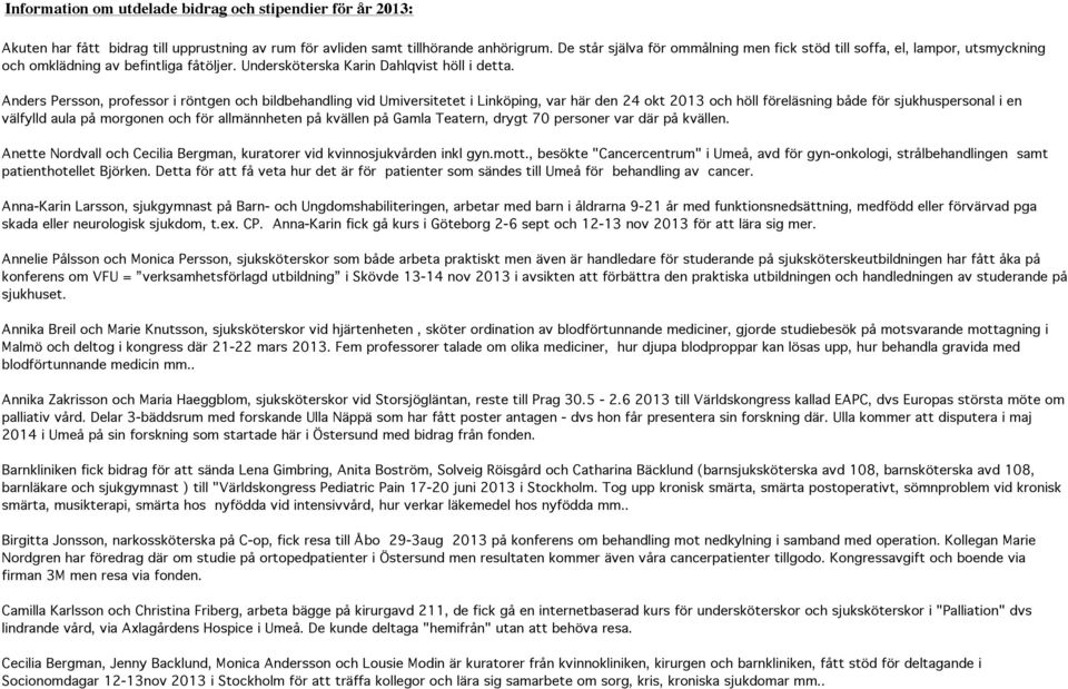 Anders Persson, professor i röntgen och bildbehandling vid Umiversitetet i Linköping, var här den 24 okt 2013 och höll föreläsning både för sjukhuspersonal i en välfylld aula på morgonen och för