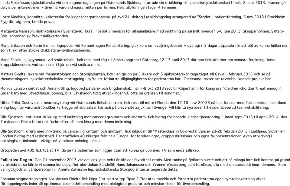 Lotte Moebius, kontaktsjuksköterska för lungcancerpatienterna på avd 24, deltog i utbildningsdag arrangerad av "Stödet", patientförening, 5 nov 2013 i Stockholm. Flyg dit, tåg hem, bodde privat.