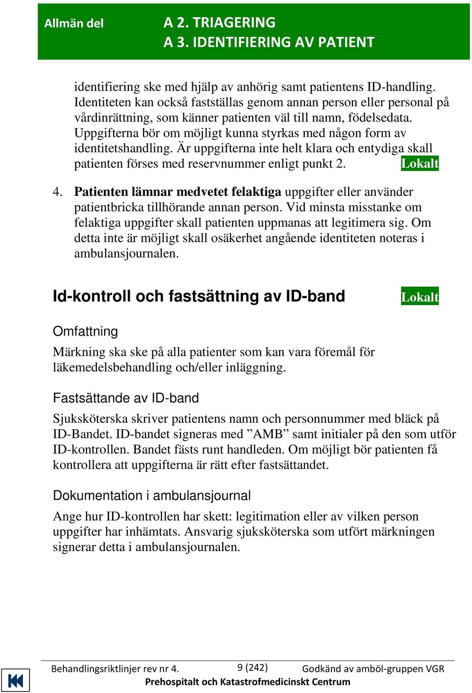 Uppgifterna bör om möjligt kunna styrkas med någon form av identitetshandling. Är uppgifterna inte helt klara och entydiga skall patienten förses med reservnummer enligt punkt 2. Lokalt 4.