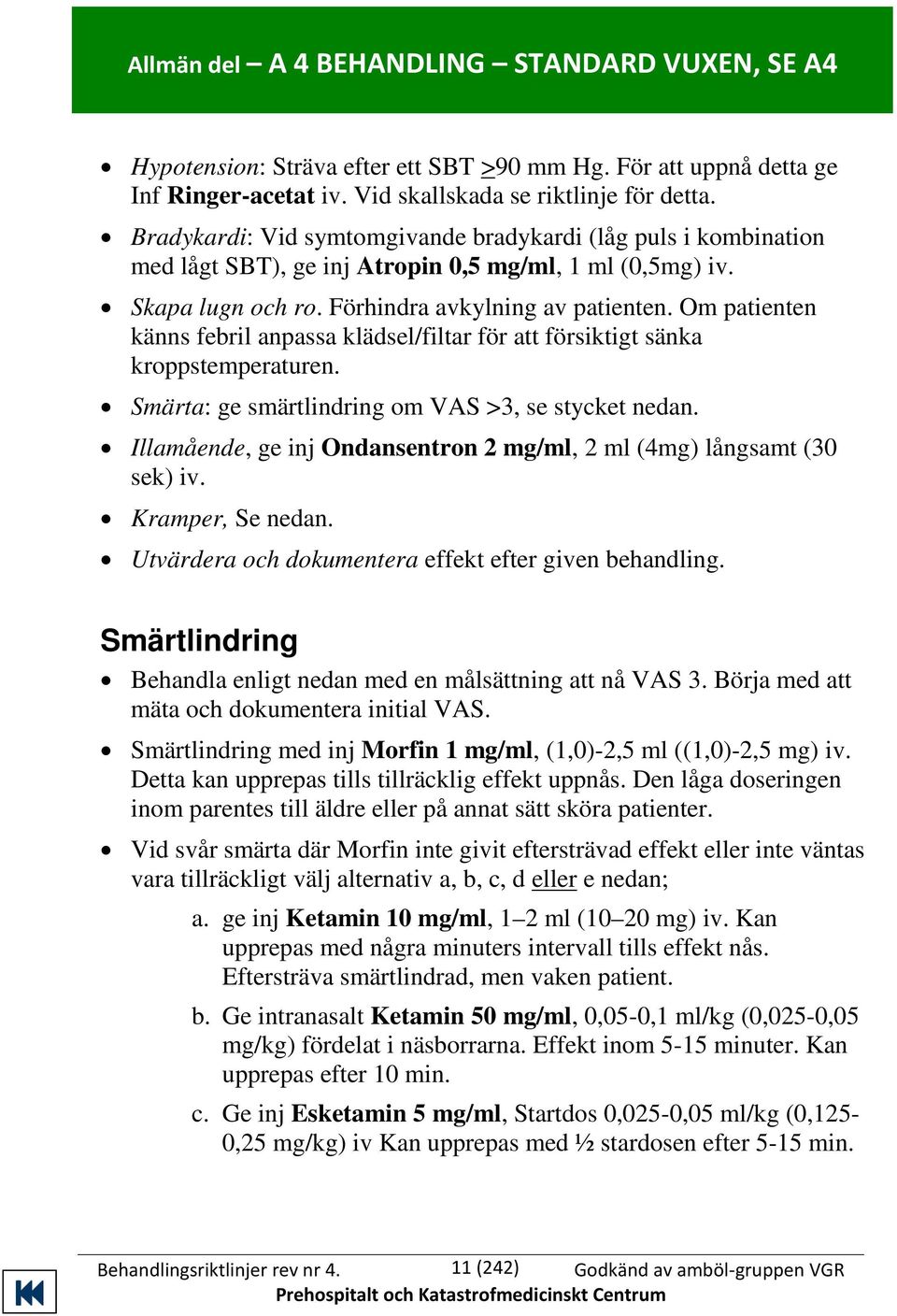 Om patienten känns febril anpassa klädsel/filtar för att försiktigt sänka kroppstemperaturen. Smärta: ge smärtlindring om VAS >3, se stycket nedan.