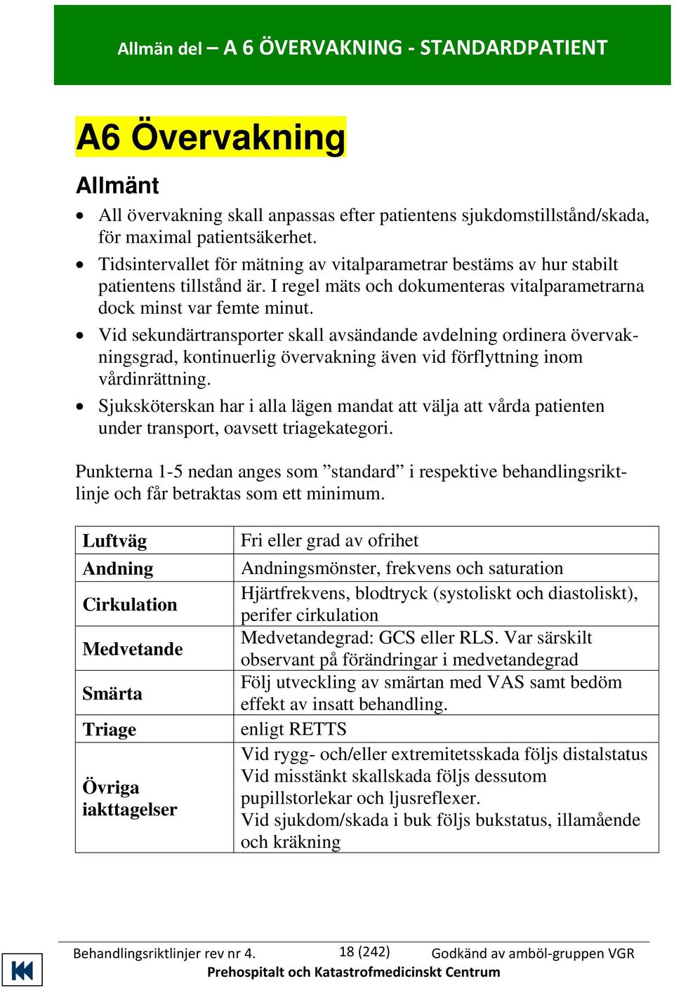 Vid sekundärtransporter skall avsändande avdelning ordinera övervakningsgrad, kontinuerlig övervakning även vid förflyttning inom vårdinrättning.