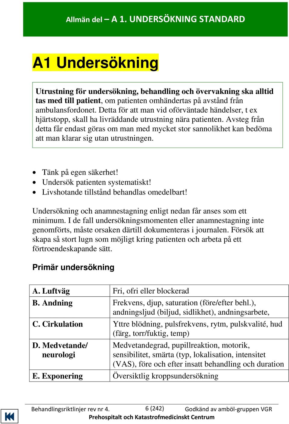 Detta för att man vid oförväntade händelser, t ex hjärtstopp, skall ha livräddande utrustning nära patienten.