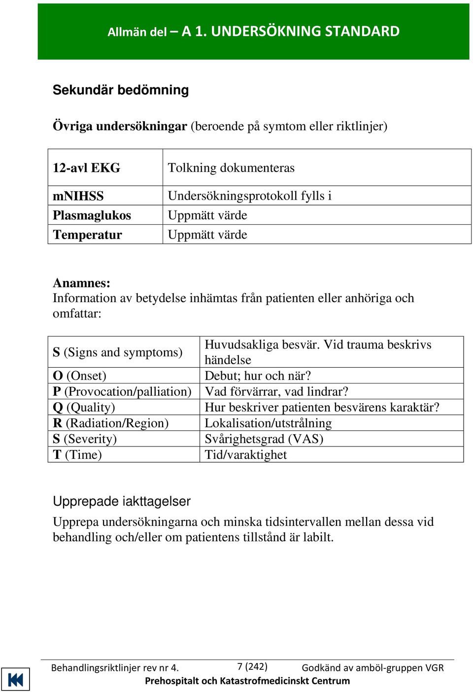 Uppmätt värde Uppmätt värde Anamnes: Information av betydelse inhämtas från patienten eller anhöriga och omfattar: S (Signs and symptoms) Huvudsakliga besvär.