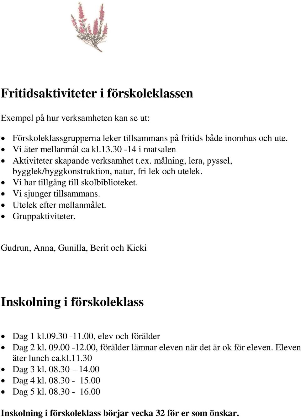 Vi sjunger tillsammans. Utelek efter mellanmålet. Gruppaktiviteter. Gudrun, Anna, Gunilla, Berit och Kicki Inskolning i förskoleklass Dag 1 kl.09.30-11.00, elev och förälder Dag 2 kl. 09.