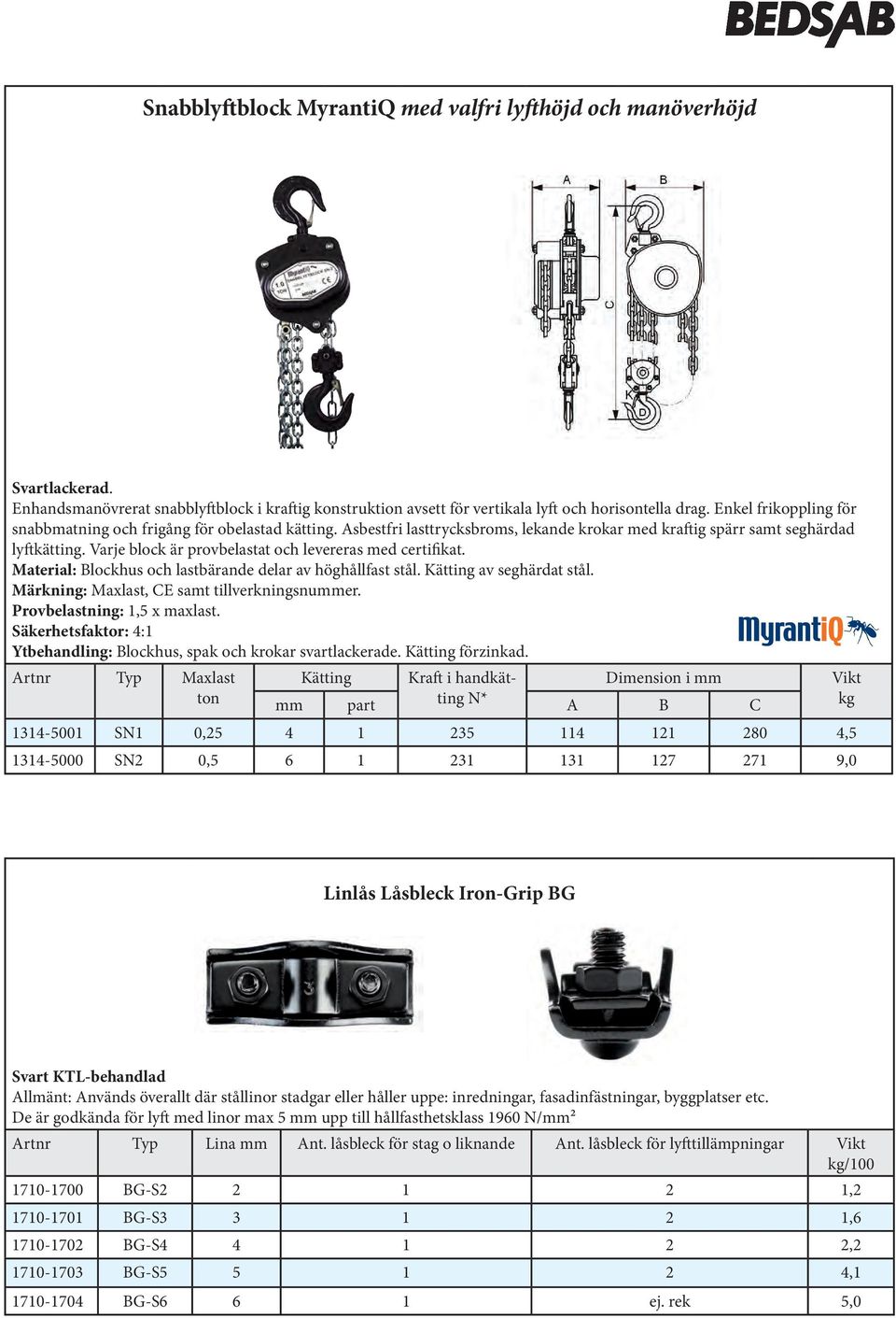 Varje block är provbelastat och levereras med certifikat. Material: Blockhus och lastbärande delar av höghållfast stål. Kätting av seghärdat stål. Märkning: Maxlast, CE samt tillverkningsnuer.
