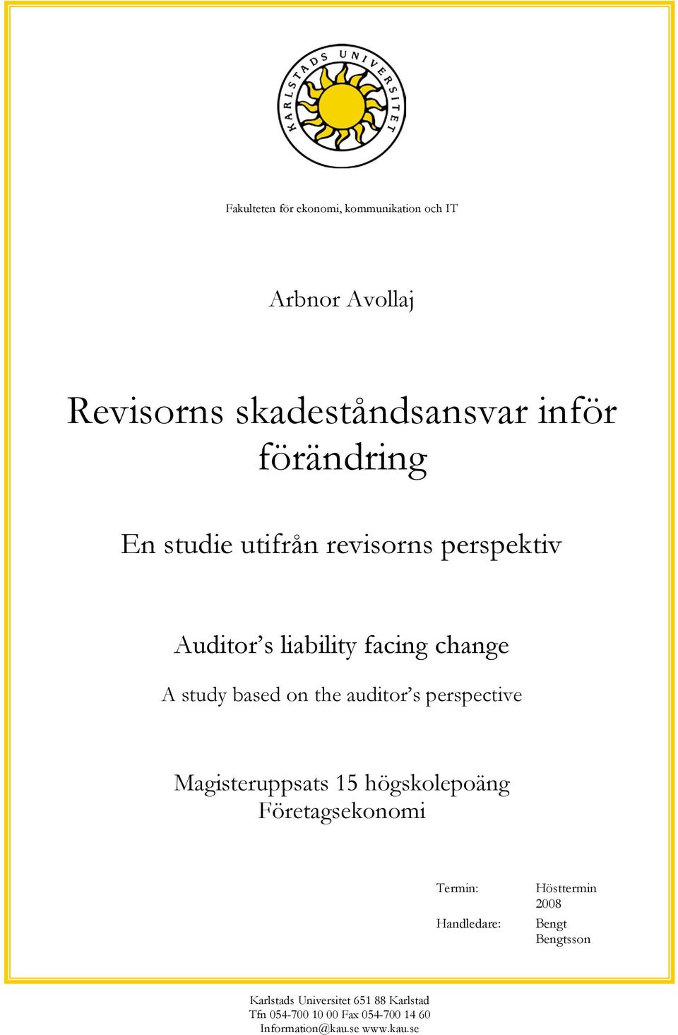 perspective Magisteruppsats 15 högskolepoäng Företagsekonomi Termin: Handledare: Hösttermin 2008 Bengt