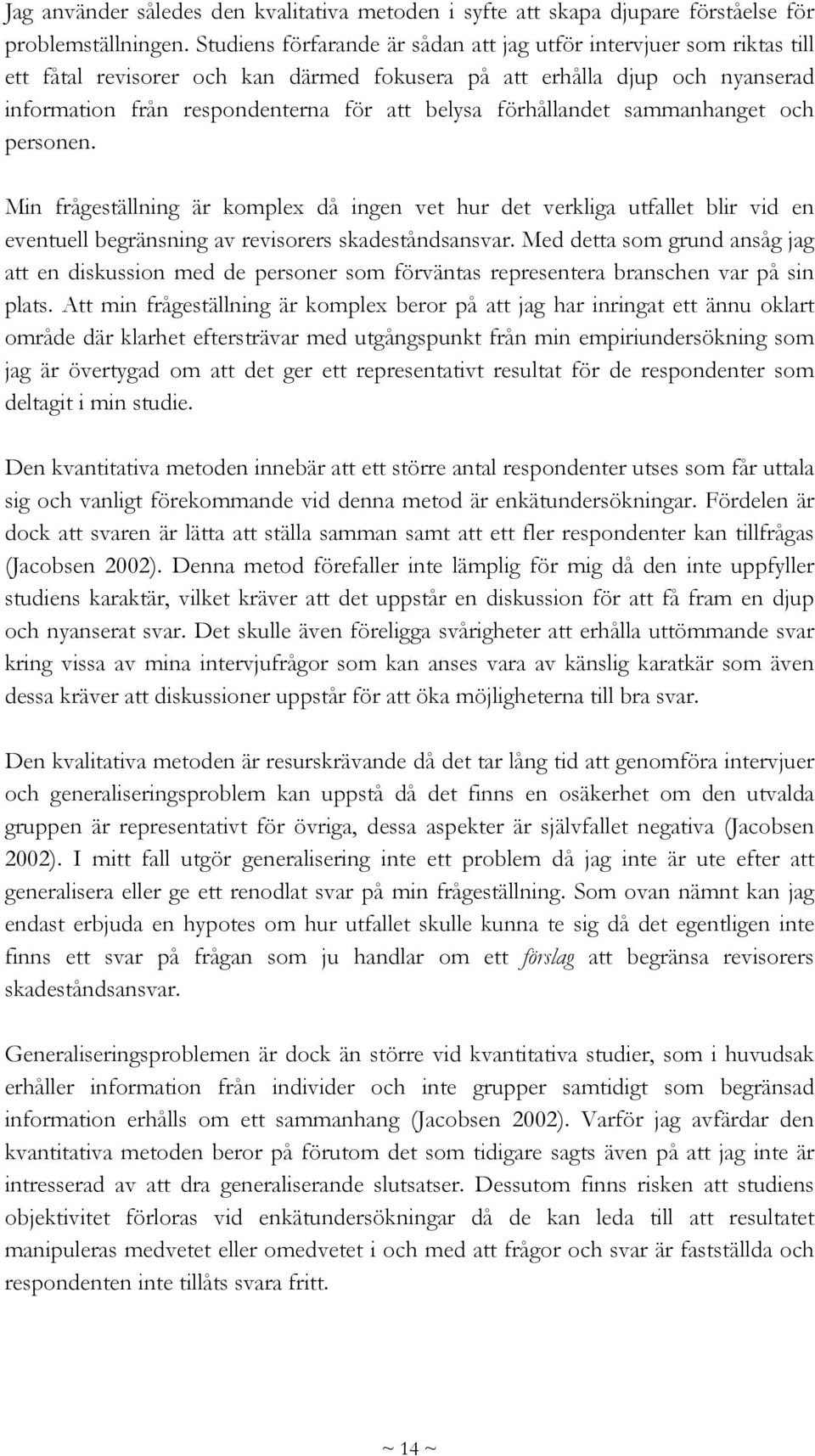 förhållandet sammanhanget och personen. Min frågeställning är komplex då ingen vet hur det verkliga utfallet blir vid en eventuell begränsning av revisorers skadeståndsansvar.