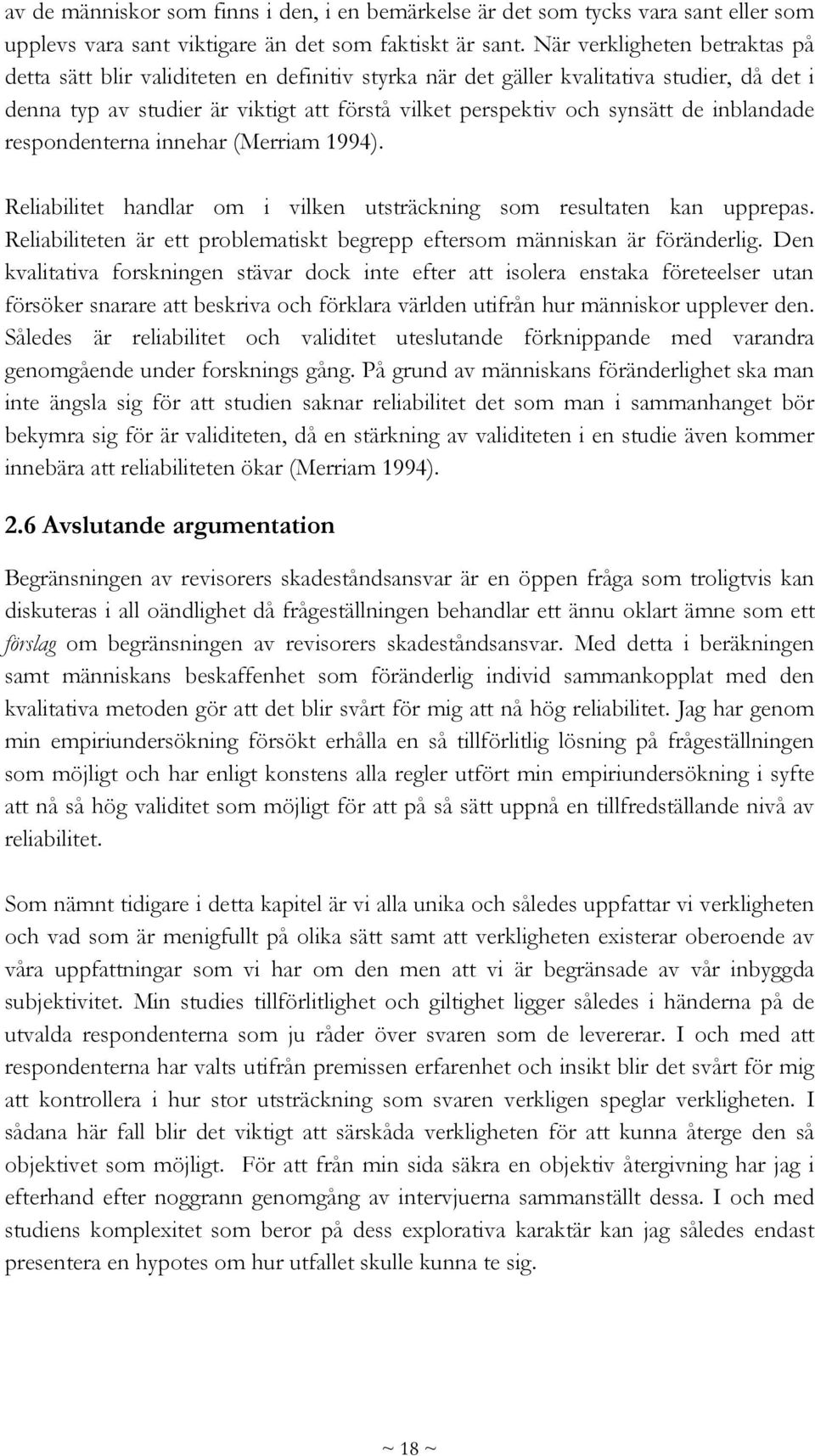 inblandade respondenterna innehar (Merriam 1994). Reliabilitet handlar om i vilken utsträckning som resultaten kan upprepas.