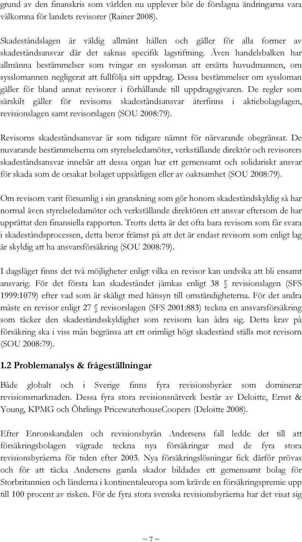 Även handelsbalken har allmänna bestämmelser som tvingar en syssloman att ersätta huvudmannen, om sysslomannen negligerat att fullfölja sitt uppdrag.