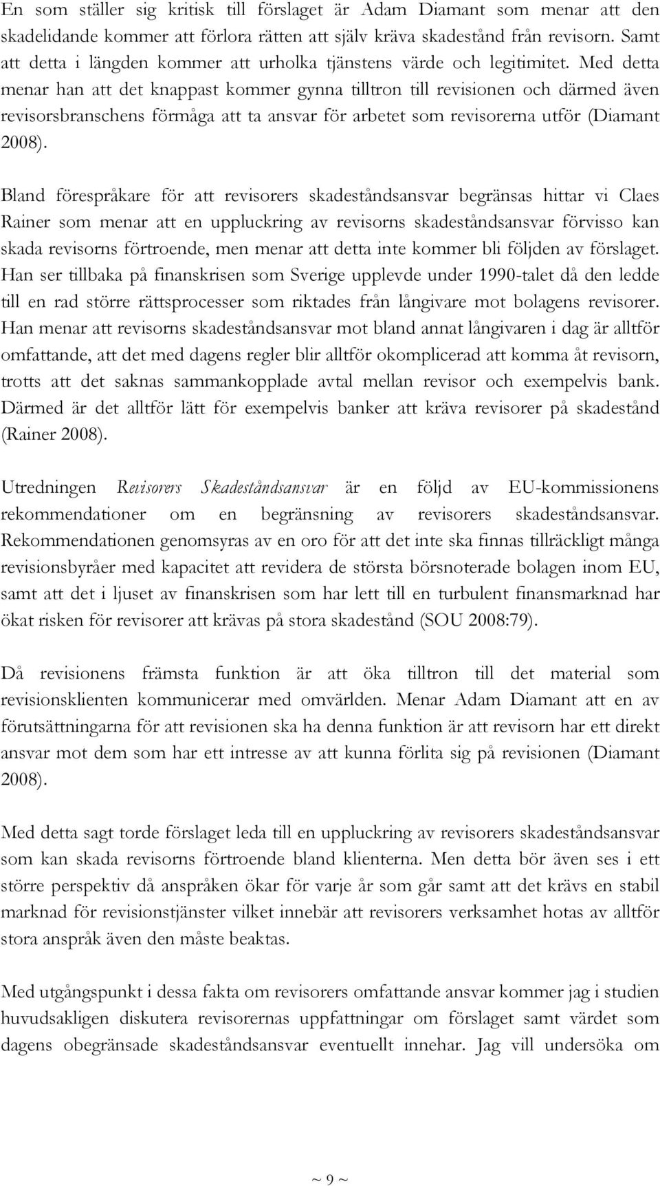 Med detta menar han att det knappast kommer gynna tilltron till revisionen och därmed även revisorsbranschens förmåga att ta ansvar för arbetet som revisorerna utför (Diamant 2008).