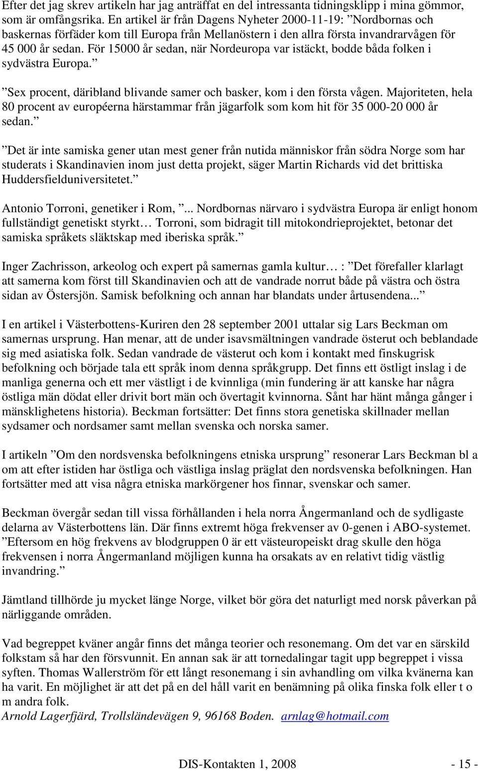 För 15000 år sedan, när Nordeuropa var istäckt, bodde båda folken i sydvästra Europa. Sex procent, däribland blivande samer och basker, kom i den första vågen.