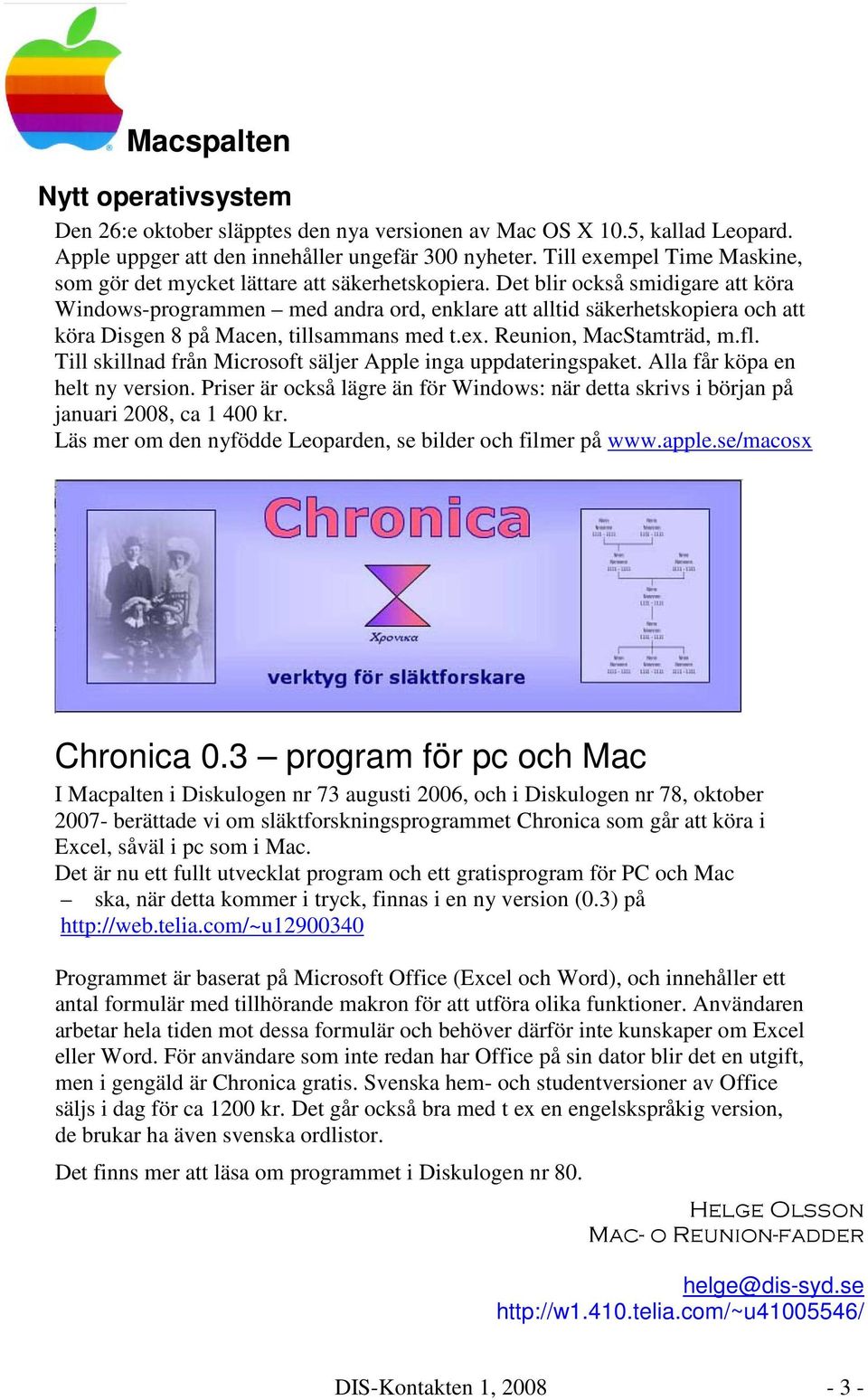 Det blir också smidigare att köra Windows-programmen med andra ord, enklare att alltid säkerhetskopiera och att köra Disgen 8 på Macen, tillsammans med t.ex. Reunion, MacStamträd, m.fl.