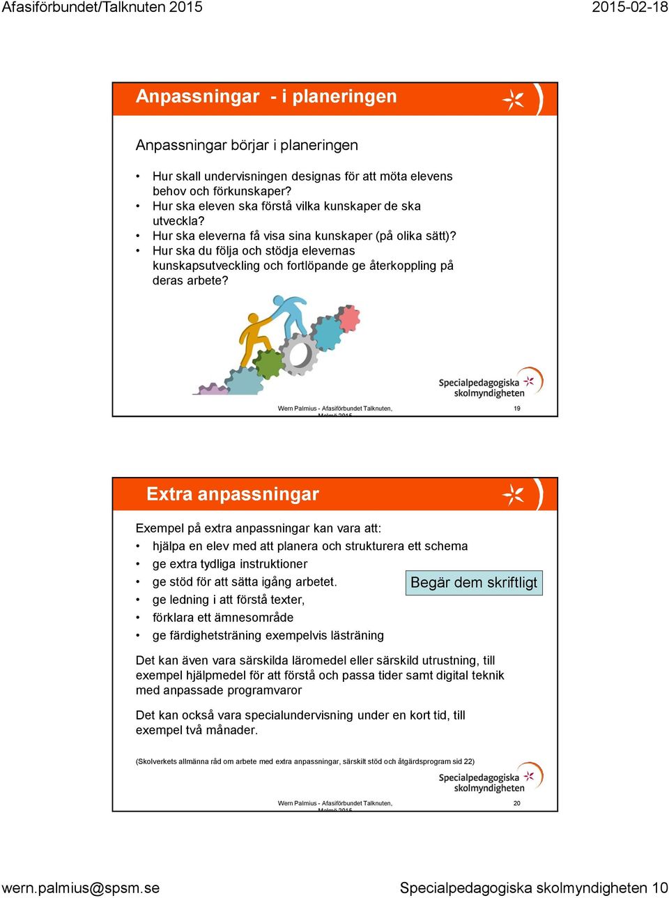 (Inspirerat av: Skolverket) 19 Extra anpassningar Exempel på extra anpassningar kan vara att: hjälpa en elev med att planera och strukturera ett schema ge extra tydliga instruktioner ge stöd för att