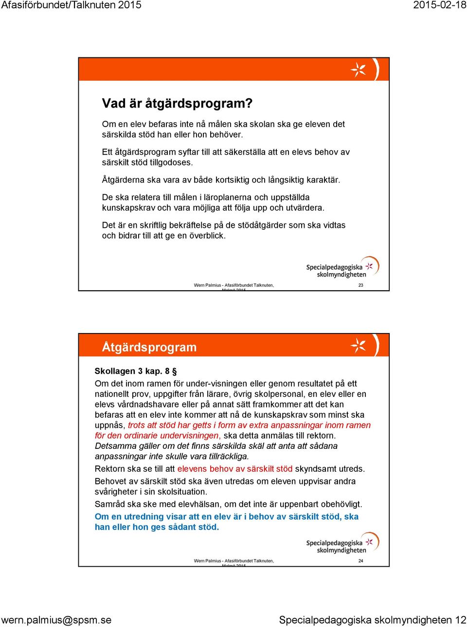 De ska relatera till målen i läroplanerna och uppställda kunskapskrav och vara möjliga att följa upp och utvärdera.