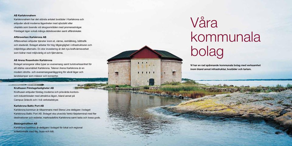 Bolaget arbetar för hög tillgänglighet i infrastrukturen och miljöriktiga alternativ. En stor investering är det nya kraftvärmeverket som bidrar med miljövänlig el och fjärrvärme.