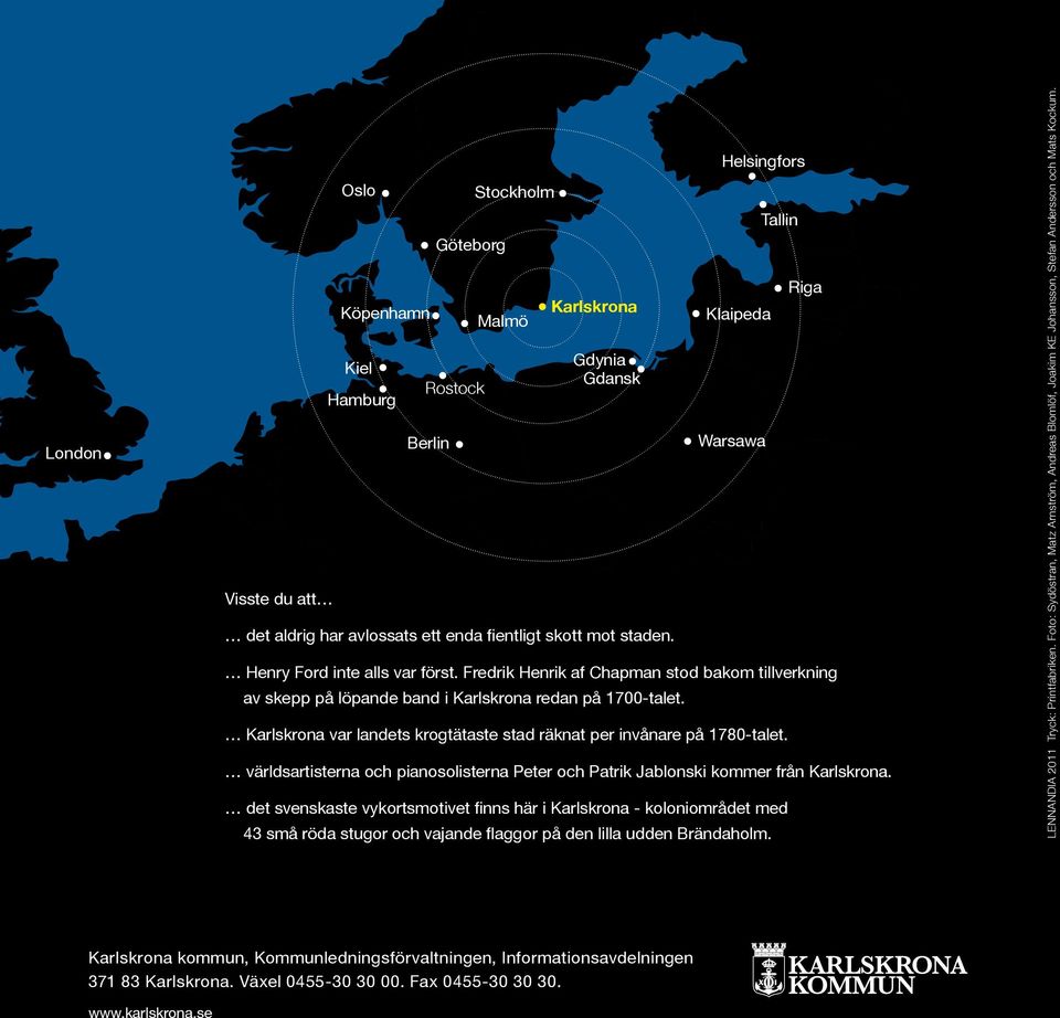 Helsingfors Klaipeda Warsawa Karlskrona var landets krogtätaste stad räknat per invånare på 1780-talet. världsartisterna och pianosolisterna Peter och Patrik Jablonski kommer från Karlskrona.