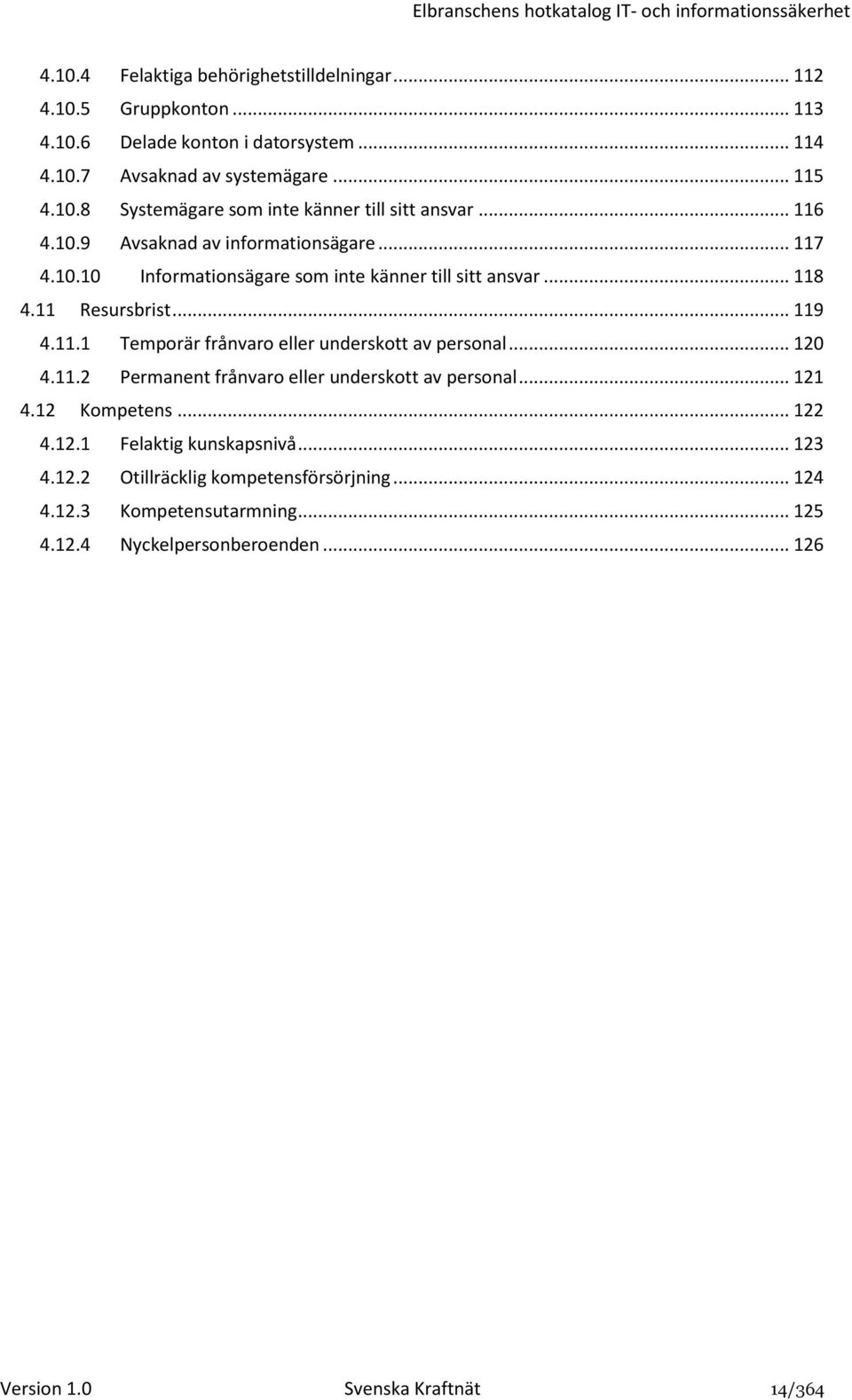 .. 120 4.11.2 Permanent frånvaro eller underskott av personal... 121 4.12 Kompetens... 122 4.12.1 Felaktig kunskapsnivå... 123 4.12.2 Otillräcklig kompetensförsörjning.