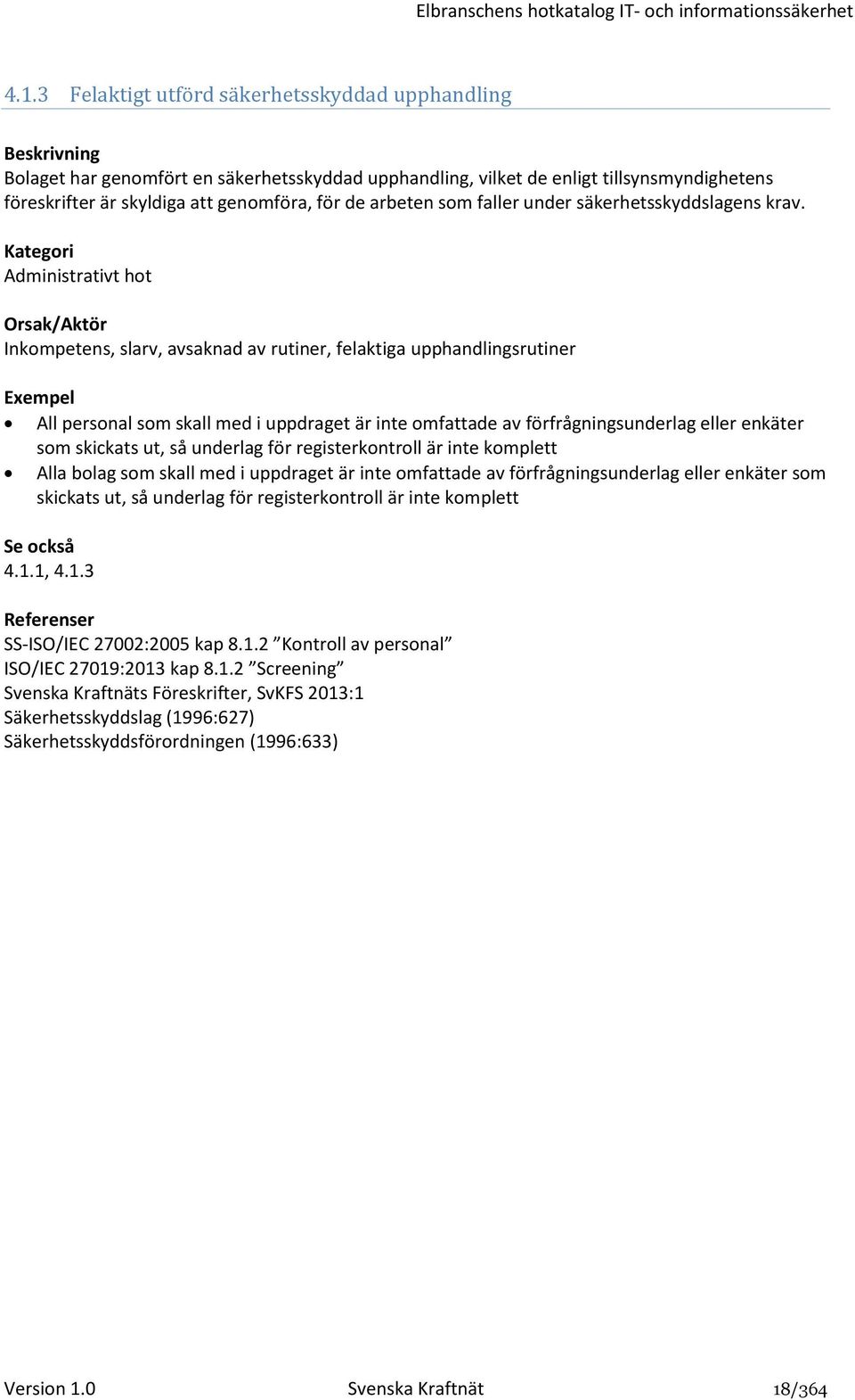 Administrativt hot Inkompetens, slarv, avsaknad av rutiner, felaktiga upphandlingsrutiner All personal som skall med i uppdraget är inte omfattade av förfrågningsunderlag eller enkäter som skickats