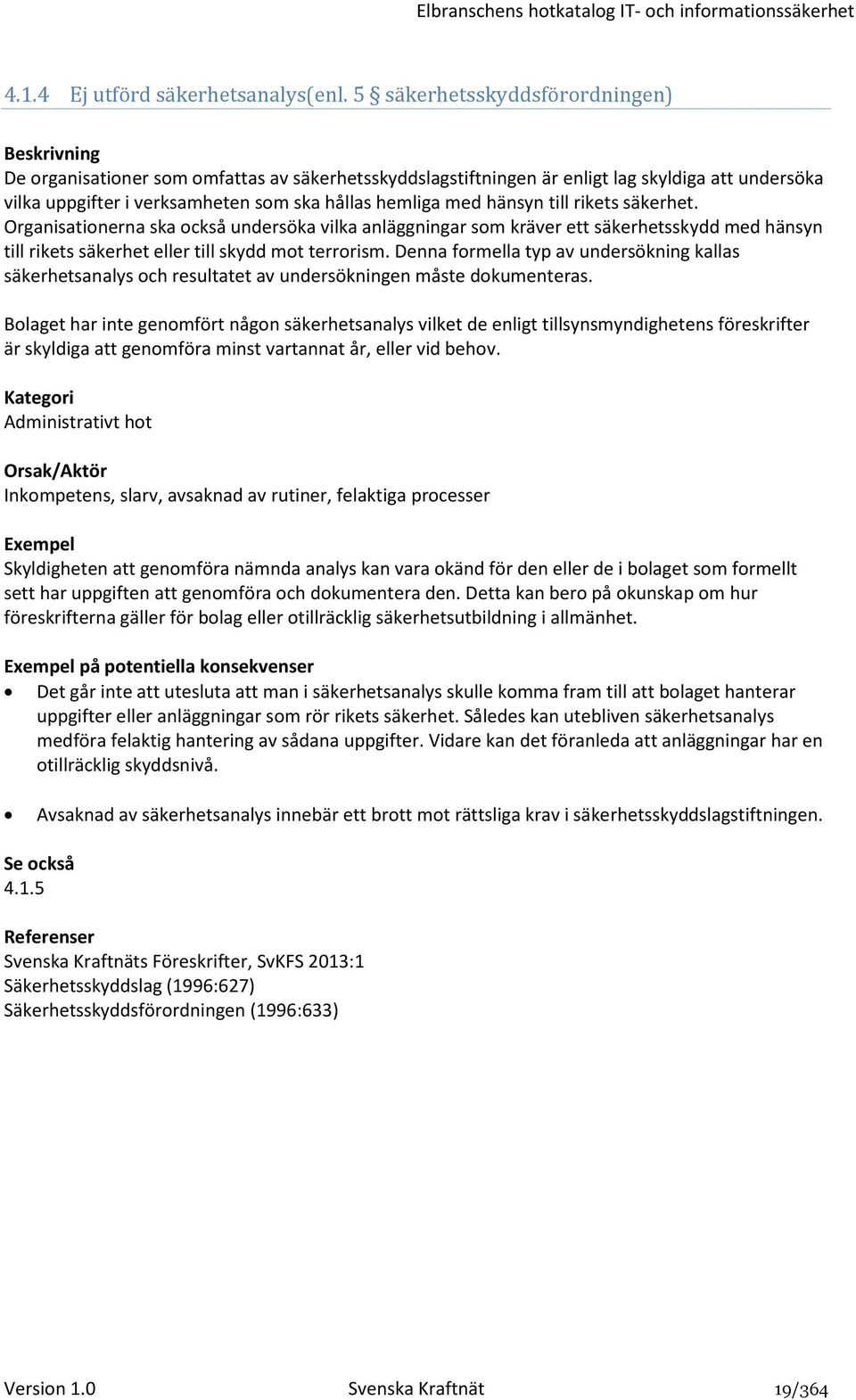 till rikets säkerhet. Organisationerna ska också undersöka vilka anläggningar som kräver ett säkerhetsskydd med hänsyn till rikets säkerhet eller till skydd mot terrorism.