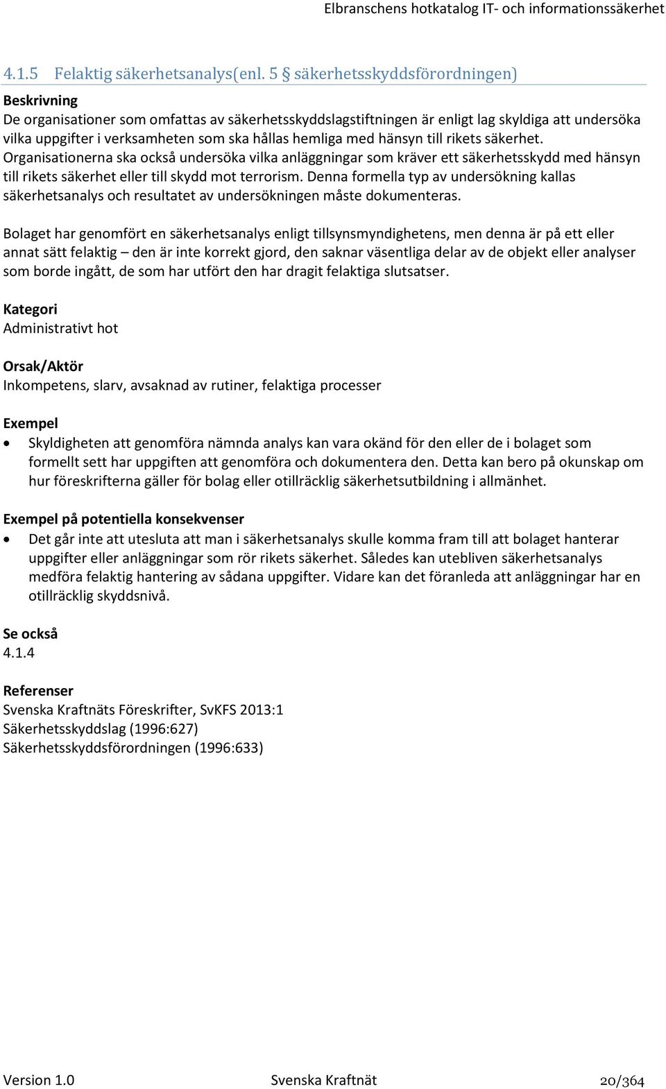 till rikets säkerhet. Organisationerna ska också undersöka vilka anläggningar som kräver ett säkerhetsskydd med hänsyn till rikets säkerhet eller till skydd mot terrorism.