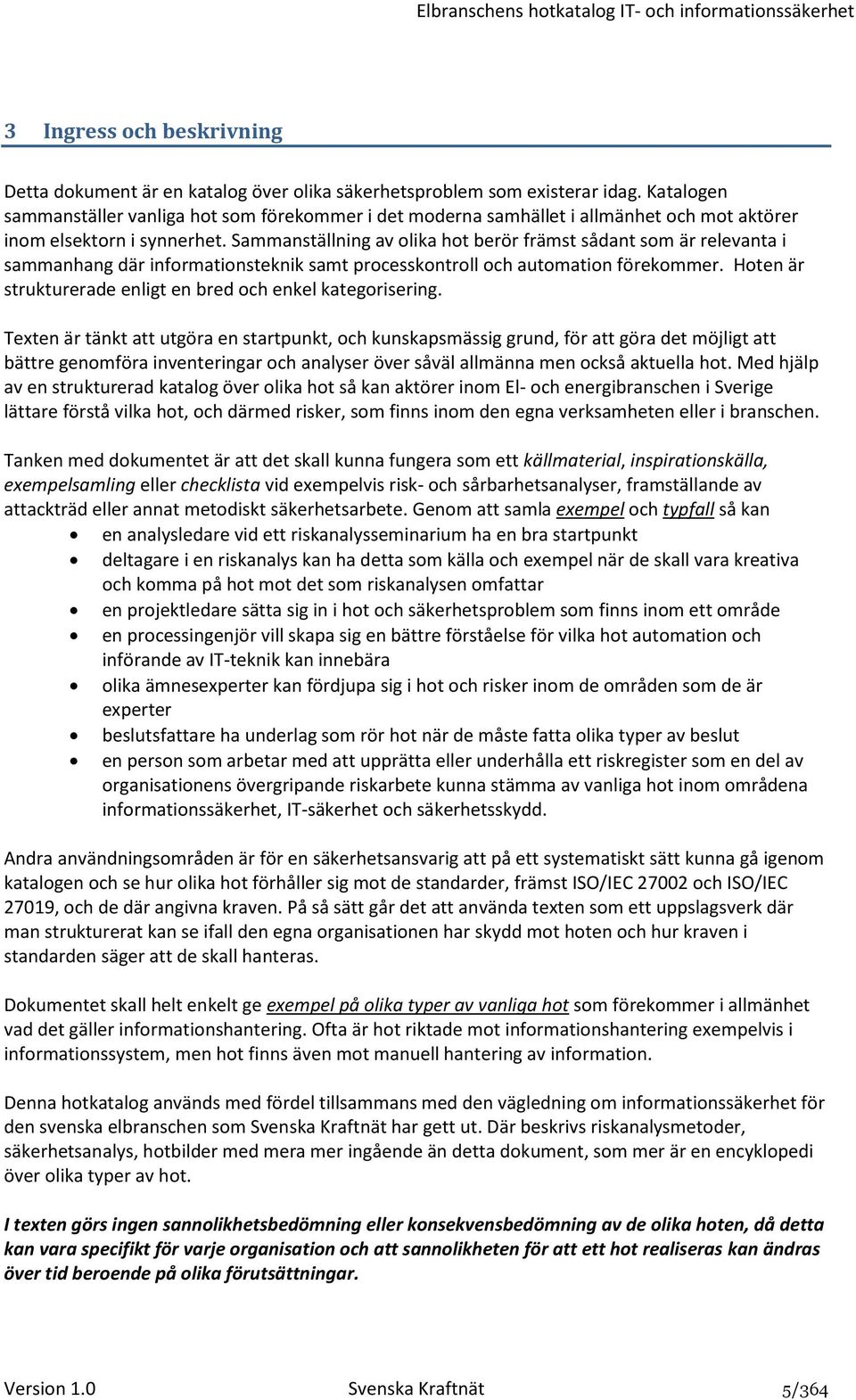 Sammanställning av olika hot berör främst sådant som är relevanta i sammanhang där informationsteknik samt processkontroll och automation förekommer.