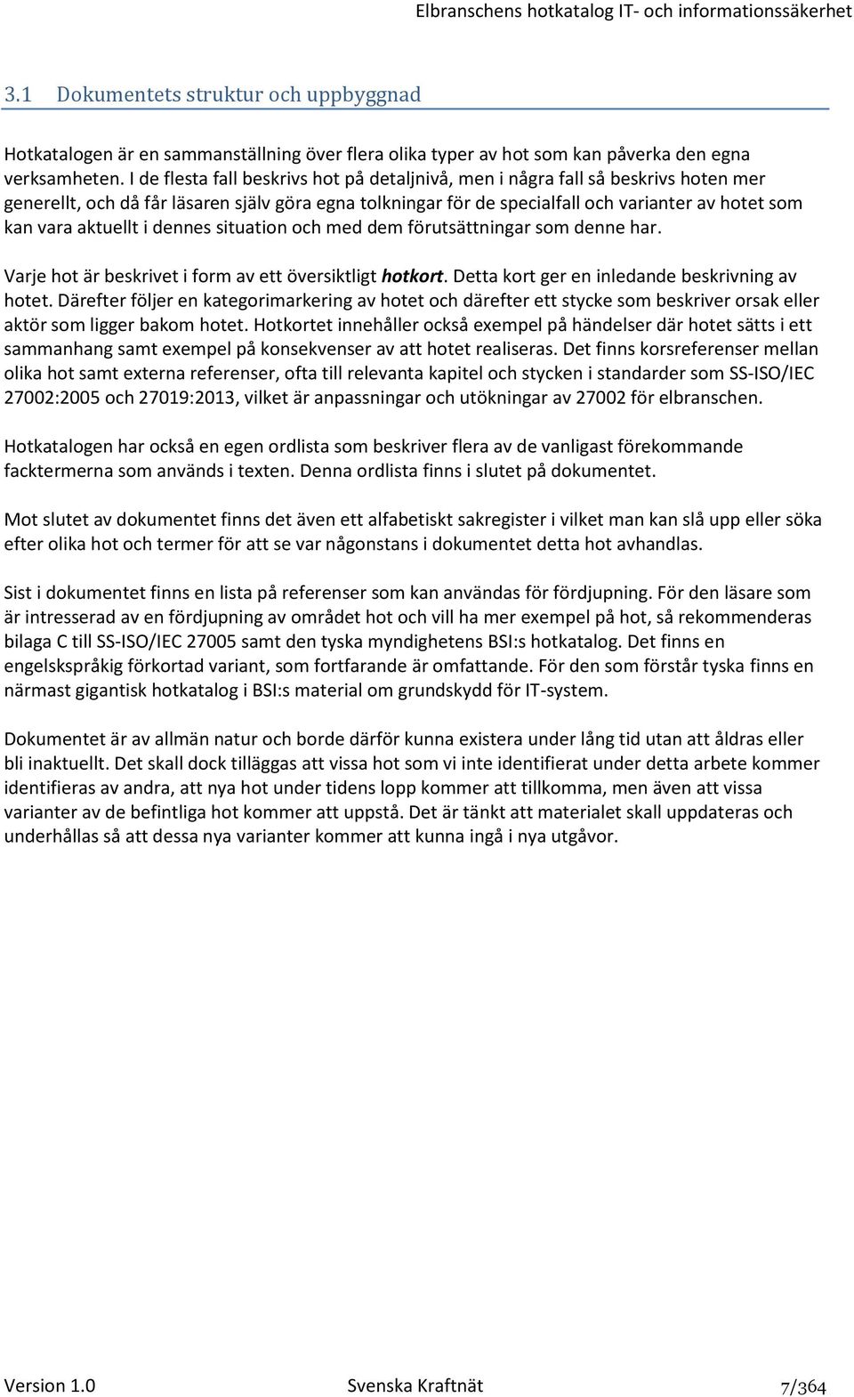 aktuellt i dennes situation och med dem förutsättningar som denne har. Varje hot är beskrivet i form av ett översiktligt hotkort. Detta kort ger en inledande beskrivning av hotet.