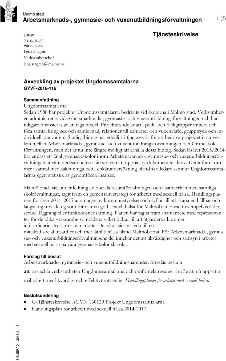 Verksamheten administreras vid Arbetsmarknads-, gymnasie- och vuxenutbildningsförvaltningen och har tidigare finansieras av statliga medel.